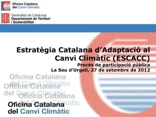 Estratègia Catalana d’Adaptació al Canvi Climàtic (ESCACC) Procés de participació pública