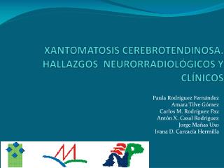 XANTOMATOSIS CEREBROTENDINOSA. HALLAZGOS NEURORRADIOLÓGICOS Y CLÍNICOS