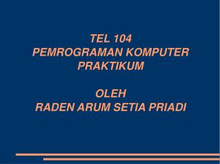 TEL 104 PEMROGRAMAN KOMPUTER PRAKTIKUM OLEH RADEN ARUM SETIA PRIADI