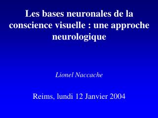 Les bases neuronales de la conscience visuelle : une approche neurologique Lionel Naccache