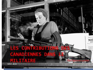 Les Contributions des Canadiennes dans le Militaire