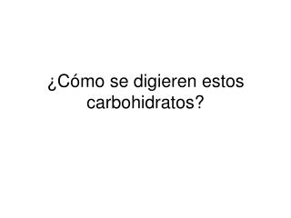 ¿Cómo se digieren estos carbohidratos?