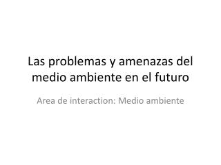 Las problemas y amenazas del medio ambiente en el futuro