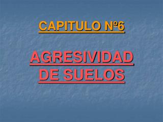 CAPITULO Nº6 AGRESIVIDAD DE SUELOS