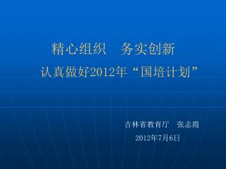 精心组织 务实创新 认真做好 2012 年 “ 国培计划 ”