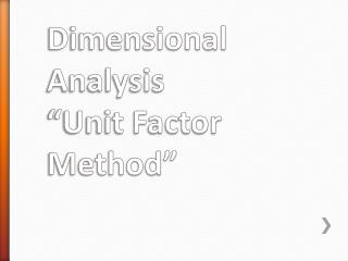 Dimensional Analysis “Unit Factor Method”