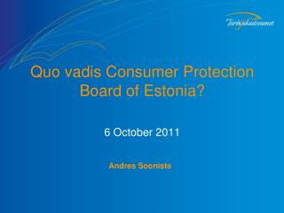 Quo vadis Consumer Protection B oard of Estonia ? 6 October 2011