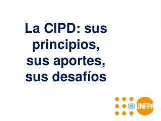 La CIPD: sus principios, sus aportes, sus desafíos