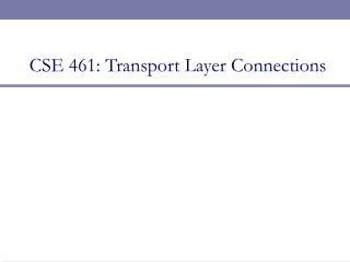 CSE 461: Transport Layer Connections