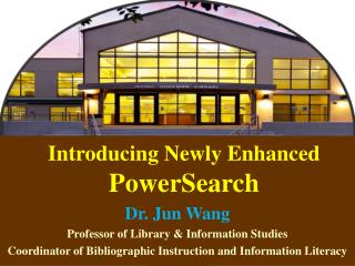 Introducing Newly Enhanced PowerSearch Dr. Jun Wang Professor of Library &amp; Information Studies