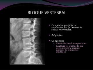 Congénito : por falta de segmentación de dos o más somas vertebrales. Adquirido. Congénito: