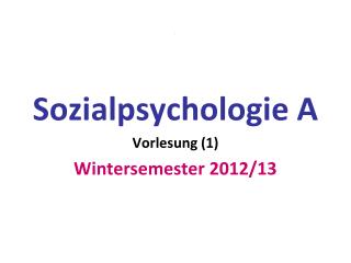 Sozialpsychologie A Vorlesung (1) Wintersemester 2012/13
