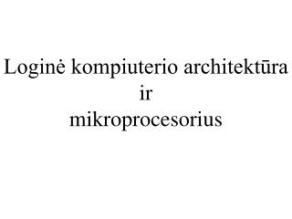 Loginė kompiuterio architektūra ir mikroprocesorius