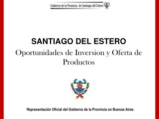 SANTIAGO DEL ESTERO Oportunidades de Inversion y Oferta de Productos