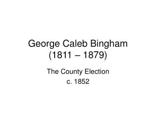 George Caleb Bingham (1811 – 1879)