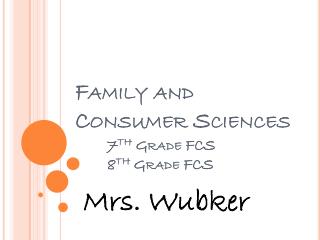 Family and Consumer Sciences 7 th Grade FCS 	8 th Grade FCS