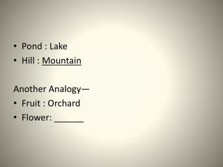 Pond : Lake Hill : Mountain Another Analogy— Fruit : Orchard Flower: ______