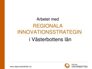 Arbetet med REGIONALA INNOVATIONSSTRATEGIN 	 i Västerbottens län