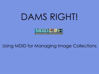 DAMS RIGHT! Using MDID for Managing Image Collections