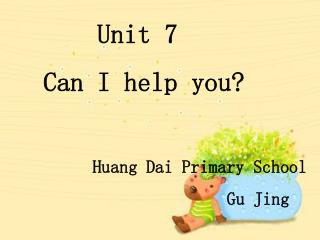 Unit 7 Can I help you? Huang Dai Primary School Gu Jing