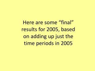 Here are some “final” results for 2005, based on adding up just the time periods in 2005