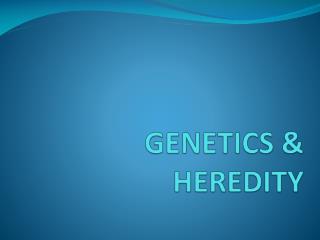 GENETICS &amp; HEREDITY