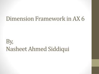 Dimension Framework in AX 6			 By, Nasheet Ahmed Siddiqui