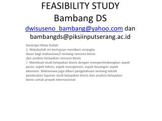 FEASIBILITY STUDY Bambang DS dwisuseno_bambang@yahoo dan bambangds@piksiinputserang.ac.id