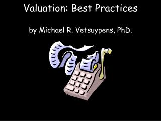 Valuation: Best Practices by Michael R. Vetsuypens, PhD.