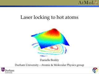 Danielle Boddy Durham University – Atomic &amp; Molecular Physics group