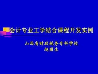 会计专业工学结合课程开发实例 山西省财政税务专科学校 赵丽生