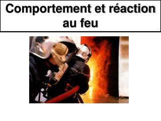 Comportement et réaction au feu