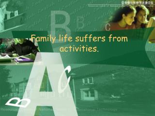 Family life suffers from activities.