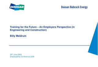 Training for the Future – An Employers Perspective (in Engineering and Construction) Billy Meldrum