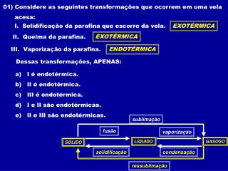 01) Considere as seguintes transformações que ocorrem em uma vela acesa: