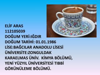 ELİF ARAS 112105039 DOĞUM YERİ:IĞDIR DOĞUM TARİHİ: 01.01.1986 LİSE:BAĞCILAR ANADOLU LİSESİ