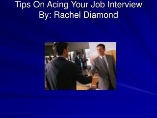 Tips On Acing Your Job Interview By: Rachel Diamond