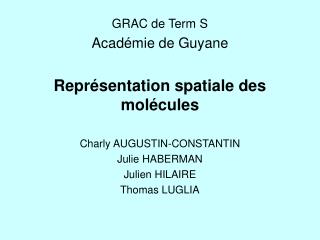 GRAC de Term S Académie de Guyane Représentation spatiale des molécules Charly AUGUSTIN-CONSTANTIN