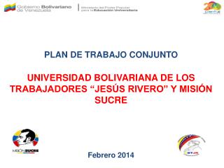 PLAN DE TRABAJO CONJUNTO UNIVERSIDAD BOLIVARIANA DE LOS TRABAJADORES “JESÚS RIVERO” Y MISIÓN SUCRE