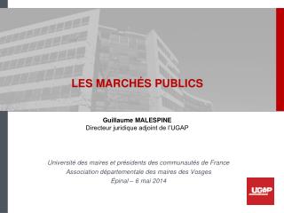 LES MARCHÉS PUBLICS Guillaume MALESPINE Directeur juridique adjoint de l’UGAP