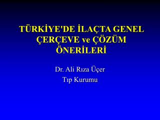 TÜRKİYE'DE İLAÇTA GENEL ÇERÇEVE ve ÇÖZÜM ÖNERİLERİ