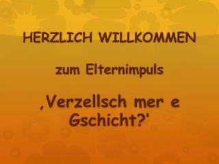 HERZLICH WILLKOMMEN zum Elternimpuls ‚Verzellsch mer e Gschicht ?‘