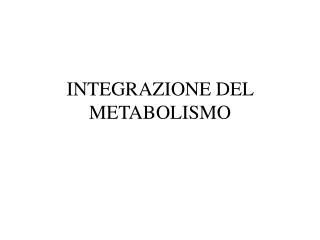 INTEGRAZIONE DEL METABOLISMO