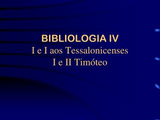 BIBLIOLOGIA IV I e I aos Tessalonicenses I e II Timóteo