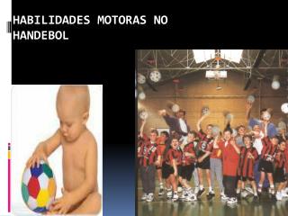 HABILIDADES MOTORAS NO HANDEBOL