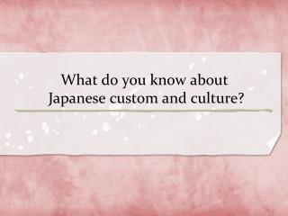 What do you know about Japanese custom and culture?