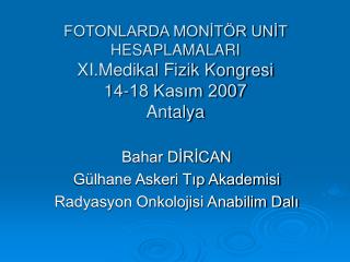 FOTONLARDA MONİTÖR UNİT HESAPLAMALARI XI.Medikal Fizik Kongresi 14-18 Kasım 2007 Antalya