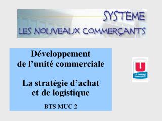 Développement de l’unité commerciale La stratégie d’achat et de logistique BTS MUC 2