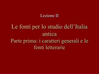 Le fonti per lo studio dell’Italia antica Parte prima: i caratteri generali e le fonti letterarie