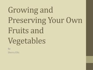 Growing and Preserving Your Own Fruits and Vegetables